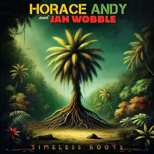 Horace Andy & Jah Wobble - Timeless Roots (2024)