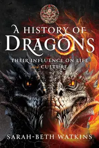 A History of Dragons: Their Influence on Life and Culture