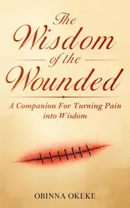 The Wisdom Of The Wounded: A Companion for Turning Pain into Wisdom