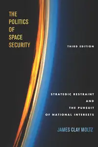 The Politics of Space Security: Strategic Restraint and the Pursuit of National Interests, 3rd Edition