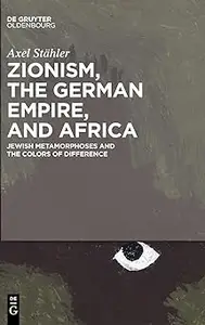 Zionism, the German Empire, and Africa: Jewish Metamorphoses and the Colors of Difference