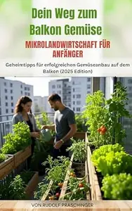 Dein Weg zum Balkon-Gemüse Mikrolandwirtschaft für Anfänger: Geheimtipps für erfolgreichen Gemüseanbau auf dem Balkon