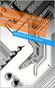 L'Alba delle Intelligenze Artificiali: Come la Tecnologia Sta Riscrivendo il Futuro