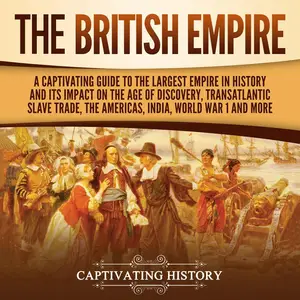 The British Empire: A Captivating Guide to the Largest Empire in History and Its Impact on the Age of Discovery
