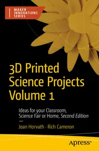 3D Printed Science Projects Volume 1: Ideas for Your Classroom, Science Fair, or Home