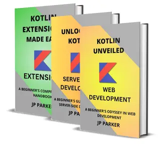 KOTLIN FOR WEB DEVELOPMENT - SERVER-SIDE DEVELOPMENT AND KOTLIN EXTENSIONS - 3 BOOKS IN 1