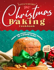 Santa's Secret Christmas Baking Cookbook: Sweet and Savory Christmas Recipes for a Brighter Holiday