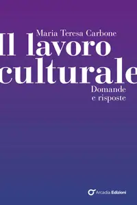Il lavoro culturale. Domande e risposte - Maria Teresa Carbone