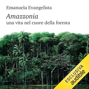 «Amazzonia? Una vita nel cuore della foresta» by Emanuela Evangelista