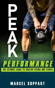 Peak Performance: The Ultimate Guide to Healthy Eating and Fitness