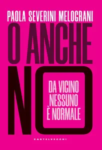 O anche no. Da vicino nessuno è normale - Paola Severini Melograni