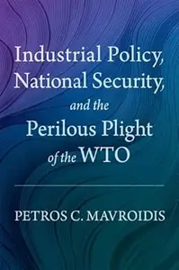 Industrial Policy, National Security, and the Perilous Plight of the WTO