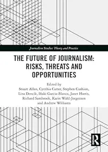 The Future of Journalism: Risks, Threats and Opportunities