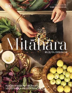 Mitahara: Food Wisdom From My Vegetarian Indian Kitchen