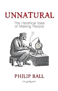 Unnatural: The Heretical Idea of Making People