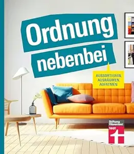 Ordnung nebenbei: Aussortieren, aufräumen, aufatmen | Leichter und schöner leben!
