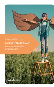 La rivincita dei naïf: Piccolo appello in difesa della semplicità - Roberto Carvelli