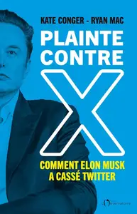 Kate Conger, "Plainte contre X: Comment Elon Musk a cassé Twitter"