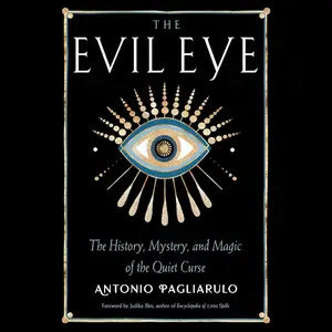 The Evil Eye: The History, Mystery, and Magic of the Quiet Curse