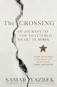 The Crossing: My Journey to the Shattered Heart of Syria