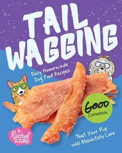 Tail Wagging Good Cookbook: Easy Homemade Dog Food Recipes That Your Pup Will Absolutely Love