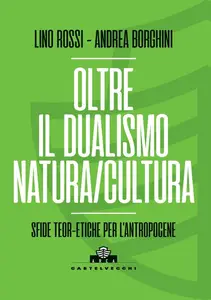 Oltre il dualismo natura/cultura. Sfide teoretiche per l'Antropocene - Lino Rossi & Andrea Borghini