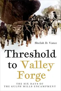 Threshold to Valley Forge: The Six Days of the Gulph Mills Encampment