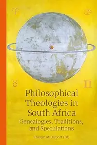 Philosophical Theologies in South Africa: Genealogies, Traditions, and Speculations