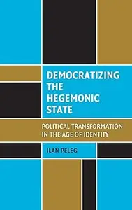 Democratizing the Hegemonic State: Political Transformation in the Age of Identity