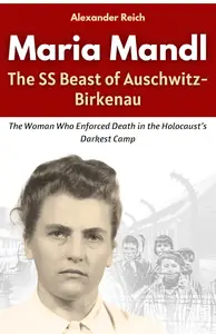 Maria Mandl The SS Beast of Auschwitz-Birkenau
