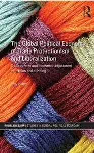The Global Political Economy of Trade Protectionism and Liberalization