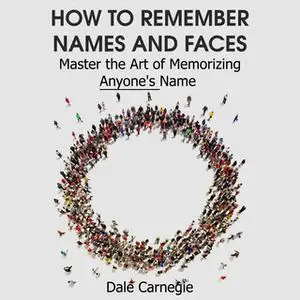 «How to Remember Names and Faces– Master the Art of Memorizing Anyone's Name» by Dale Carnegie