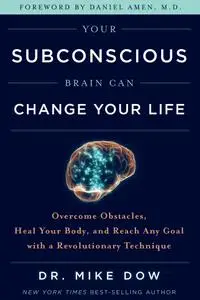 Your Subconscious Brain Can Change Your Life: Overcome Obstacles, Heal Your Body, and Reach Any Goal with...