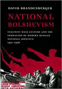 National Bolshevism: Stalinist Mass Culture and the Formation of Modern Russian National Identity, 1931-1956