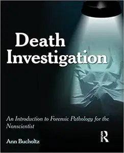 Death Investigation: An Introduction to Forensic Pathology for the Nonscientist