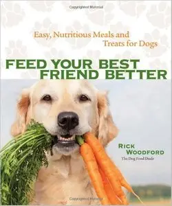 Feed Your Best Friend Better: Easy, Nutritious Meals and Treats for Dogs [Repost]