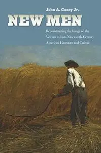 New Men: Reconstructing the Image of the Veteran in Late-Nineteenth-Century American Literature and Culture