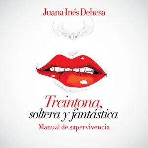 «Treintona, soltera y fantástica. Manual de supervivencia.» by Juana Inés Dehesa