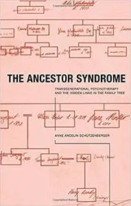 The Ancestor Syndrome: Transgenerational Psychotherapy and the Hidden Links in the Family Tree