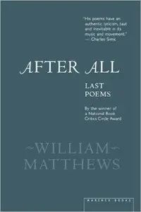 William Matthews - After All: Last Poems