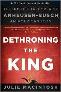 Dethroning the King: The Hostile Takeover of Anheuser-Busch, an American Icon