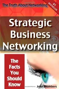 The Truth About Networking: Strategic Business Networking, The Facts You Should Know