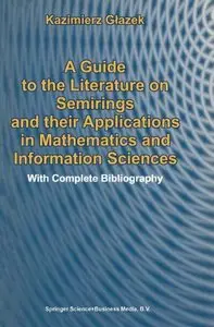 A Guide to the Literature on Semirings and their Applications in Mathematics and Information Sciences
