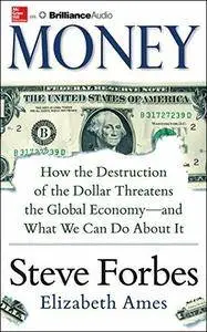 Money: How the Destruction of the Dollar Threatens the Global Economy - and What We Can Do About It [Audiobook]