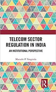 Telecom Sector Regulation in India: An Institutional Perspective