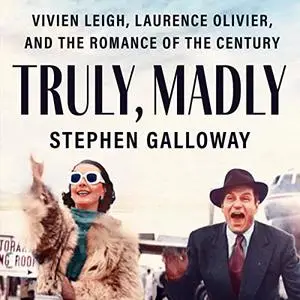 Truly, Madly: Vivien Leigh, Laurence Olivier, and the Romance of the Century [Audiobook]