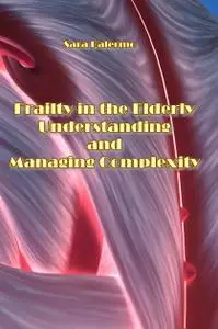 "Frailty in the Elderly: Understanding and Managing Complexity" ed. by Sara Palermo
