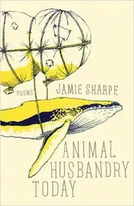 Jamie Sharpe - Animal Husbandry Today: Poems