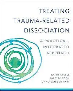Treating Trauma-Related Dissociation: A Practical, Integrative Approach [Kindle Edition]