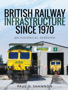 British Railway Infrastructure Since 1970 : An Historical Overview